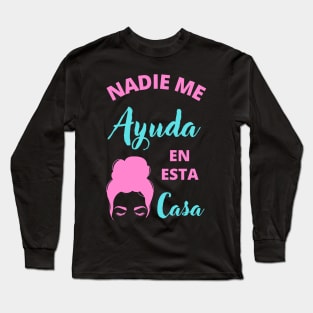 Nadie Me Ayuda en esta Casa Long Sleeve T-Shirt